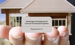 Advantages of Employing VA Loans for Foreclosed Properties