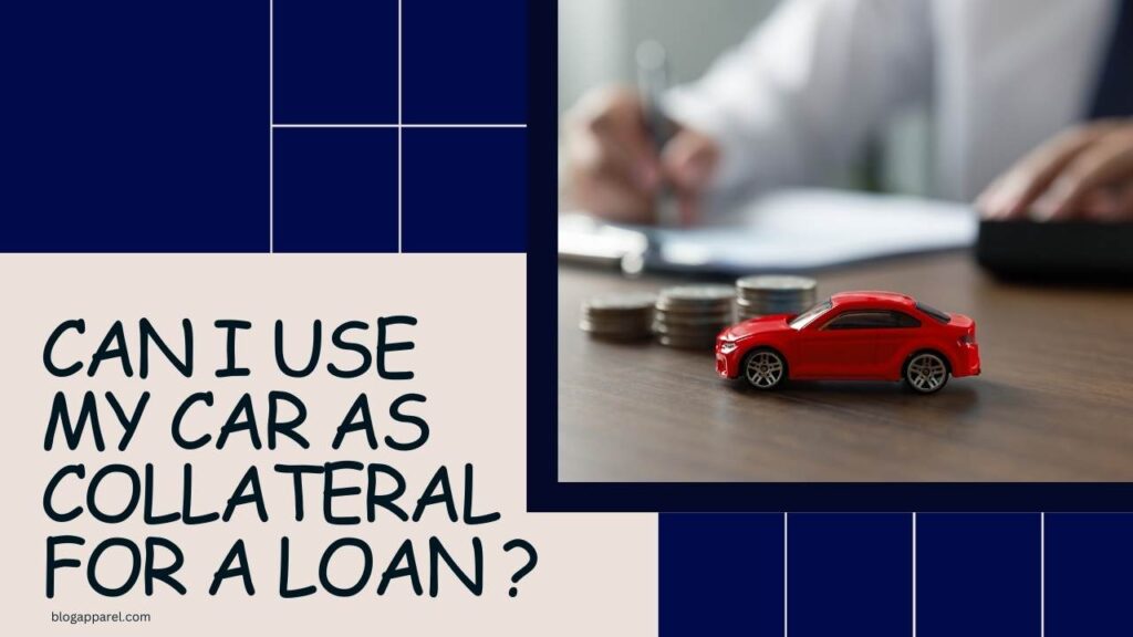 Can I Use My Car As Collateral For A Loan?