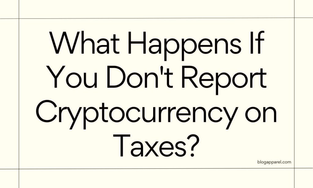 What Happens If You Don't Report Cryptocurrency on Taxes?