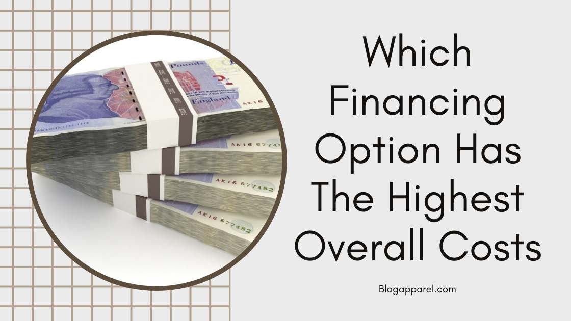 which financing option has the highest overall costs