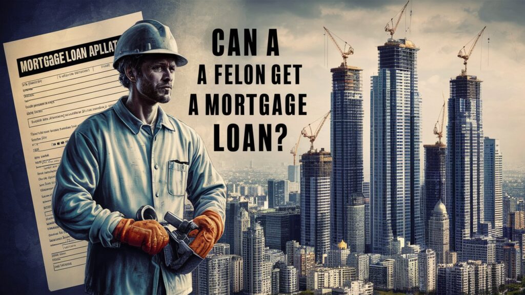 Can a Felon Get a Mortgage Loan