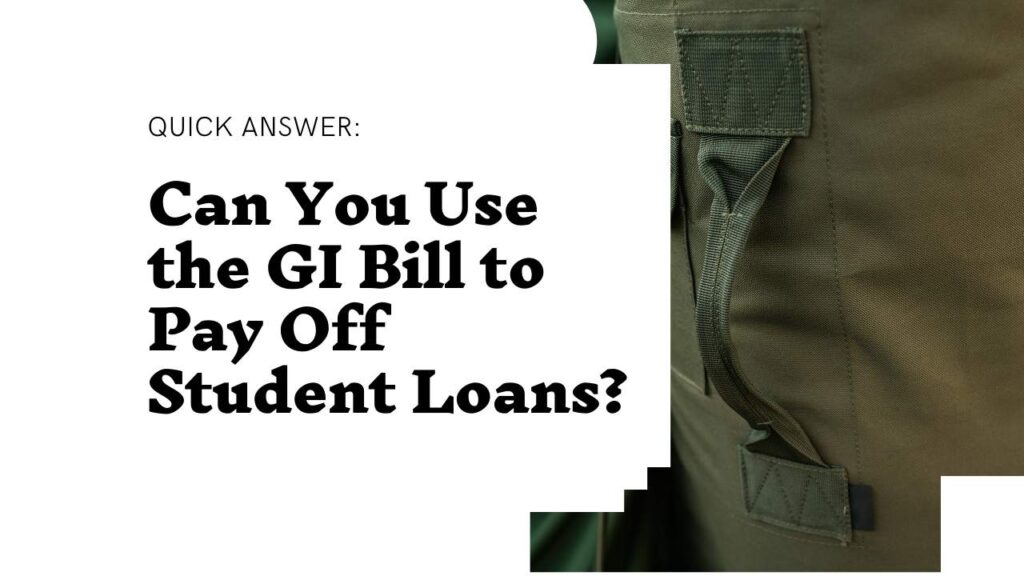 Can You Use GI Bill To Pay Off Student Loans?